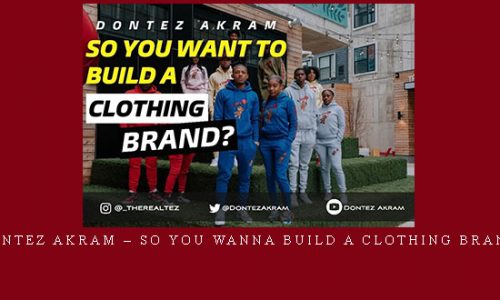 Dontez Akram – So You Wanna Build A Clothing Brand? |