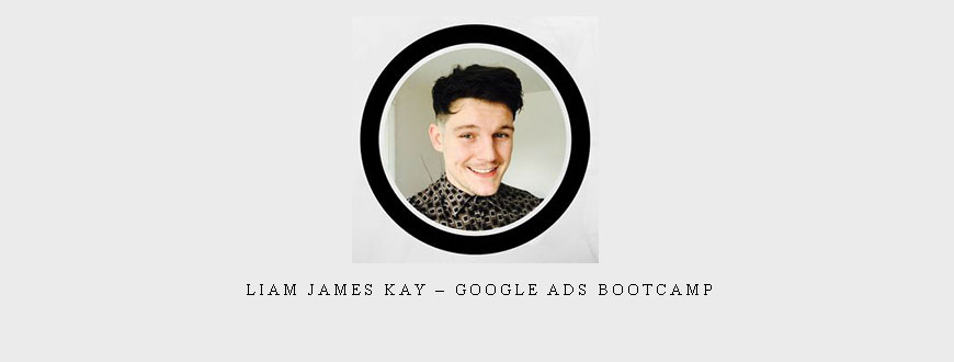 Liam James Kay – Google Ads Bootcamp