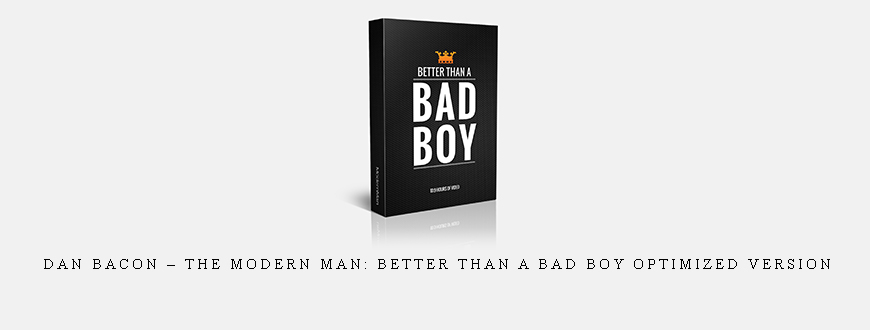 Dan Bacon – The Modern Man: Better Than a Bad Boy Optimized Version