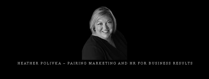 Heather Polivka – Pairing Marketing and HR for Business Results