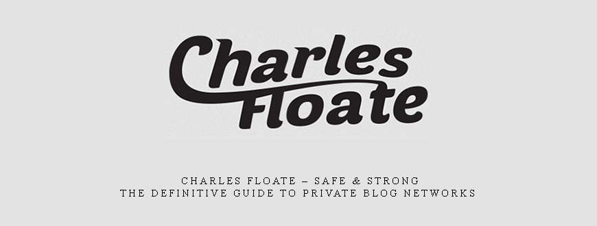 Charles Floate – Safe & Strong – The Definitive Guide To Private Blog Networks