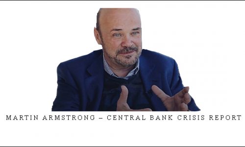 Martin Armstrong – Central Bank Crisis Report |