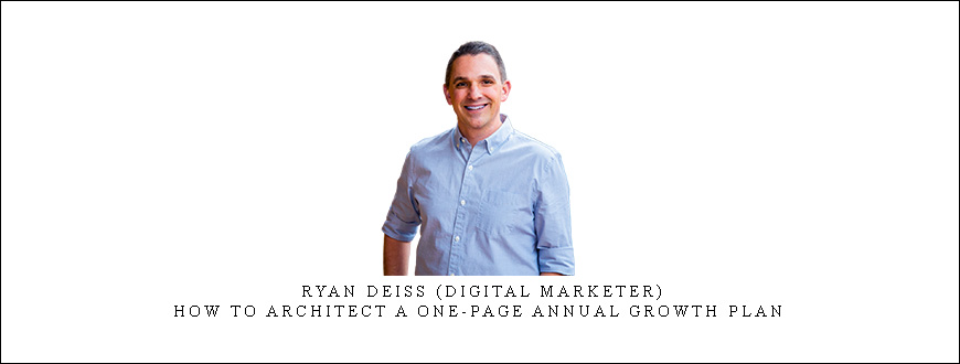 Ryan Deiss (Digital Marketer) – How to Architect a One-Page Annual Growth Plan