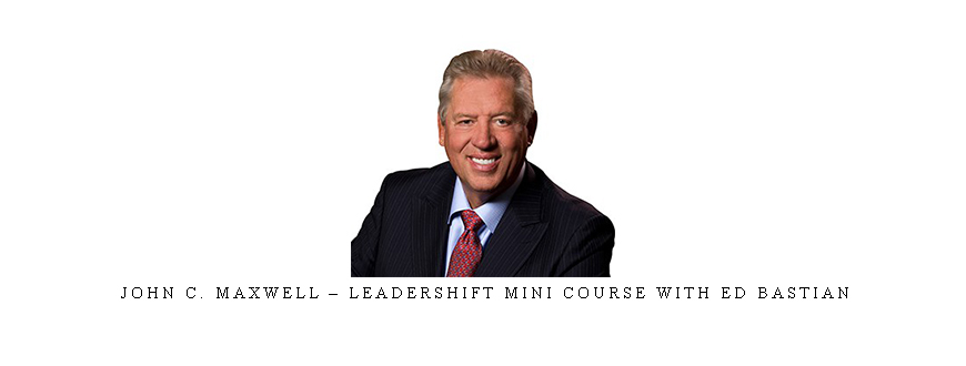 John C. Maxwell – Leadershift Mini Course with Ed Bastian