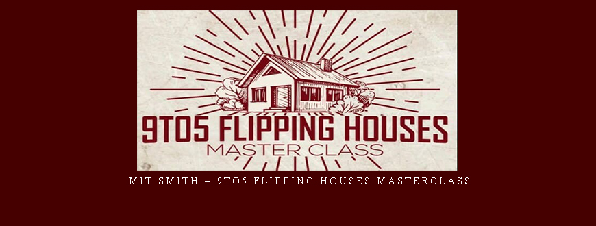 Mit Smith – 9to5 Flipping Houses Masterclass