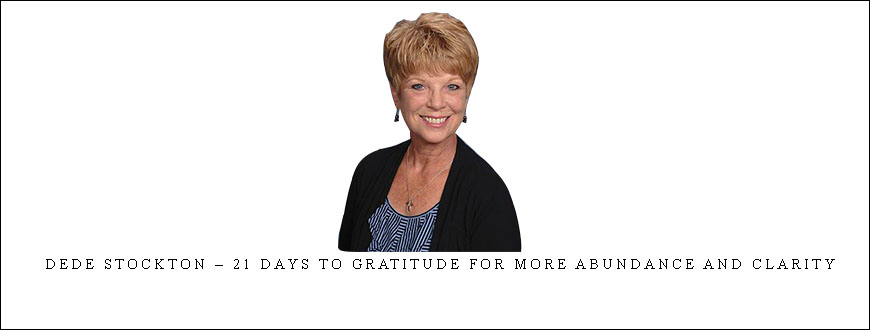 Dede Stockton – 21 Days to Gratitude for more Abundance and Clarity