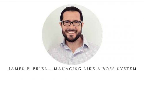 James P. Friel – Managing Like A Boss System |