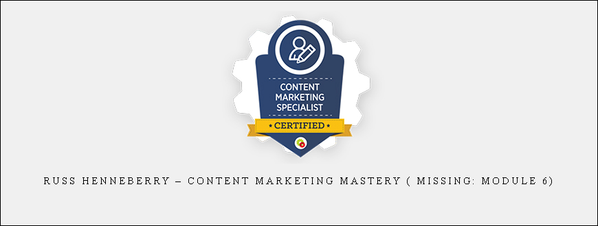 Russ Henneberry – Content Marketing Mastery ( Missing: Module 6)