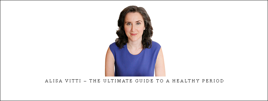 Alisa Vitti – The Ultimate Guide To A Healthy Period