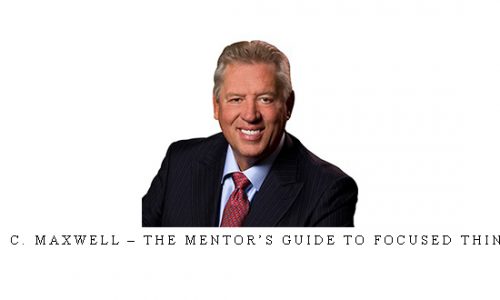 John C. Maxwell – The Mentor’s Guide to Focused Thinking |
