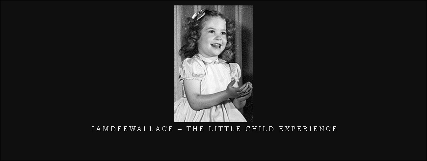 Iamdeewallace – The Little Child Experience