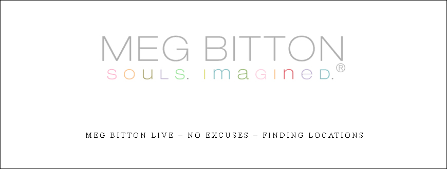 Meg Bitton Live – NO Excuses – Finding Locations
