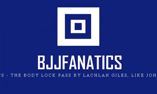 BJJ Fanatics – The Body Lock Pass by Lachlan Giles, like John Danaher |