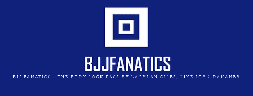 BJJ Fanatics – The Body Lock Pass by Lachlan Giles