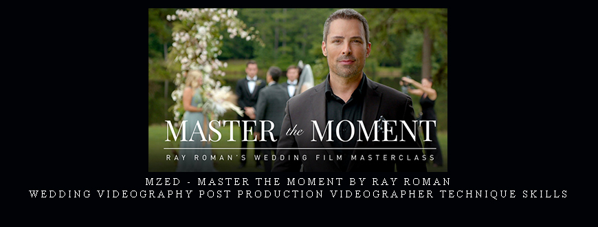 MZed – Master the Moment by Ray Roman – Wedding Videography Post Production Videographer Technique Skills