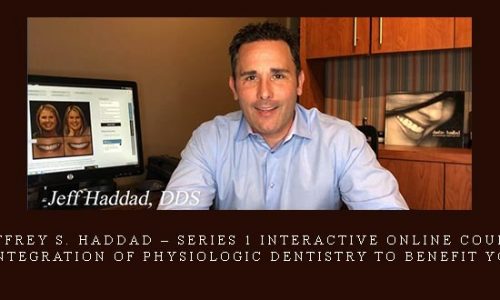 Jeffrey S. Haddad – SERIES 1 Interactive Online Course – Successful Integration of Physiologic Dentistry to Benefit your Practice |