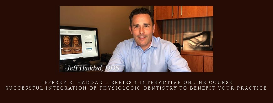 Jeffrey S. Haddad – SERIES 1 Interactive Online Course – Successful Integration of Physiologic Dentistry to Benefit your Practice