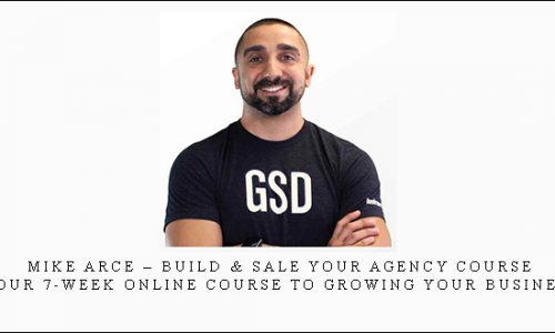 Mike Arce – Build & Sale Your Agency Course (Your 7-Week Online Course to Growing Your Business) |