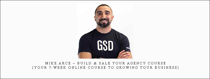 Mike Arce – Build & Sale Your Agency Course (Your 7-Week Online Course to Growing Your Business)