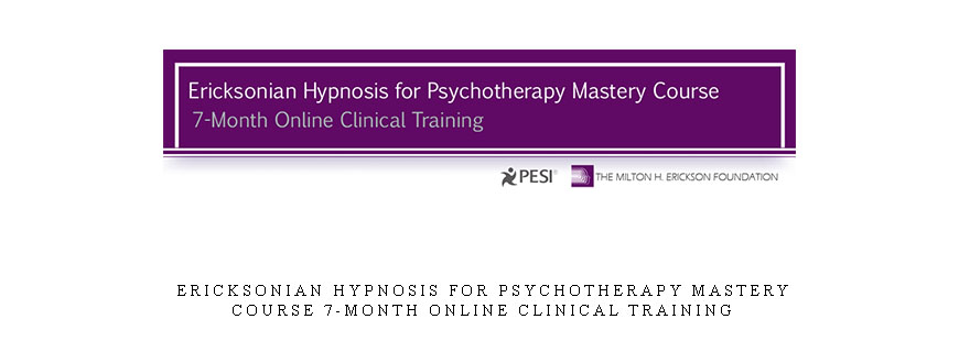 Ericksonian Hypnosis for Psychotherapy Mastery Course 7-Month Online Clinical Training
