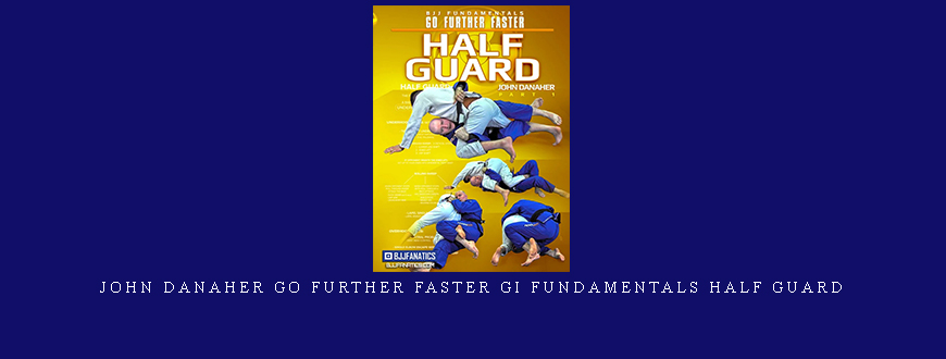 John Danaher Go Further Faster Gi Fundamentals Half Guard