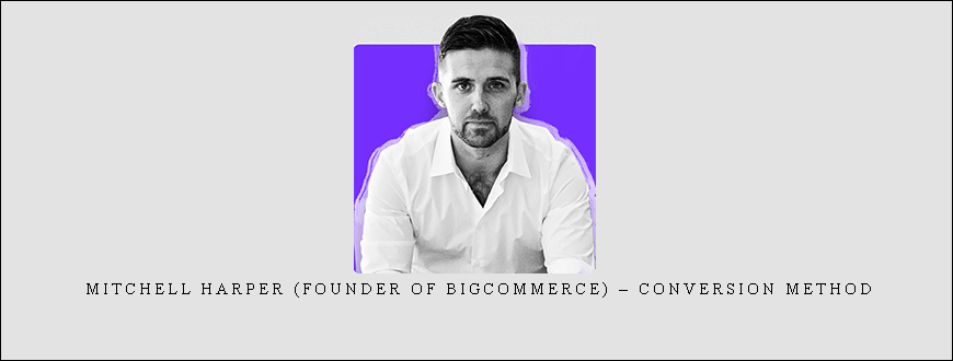 Mitchell Harper (Founder of BigCommerce) – Conversion Method