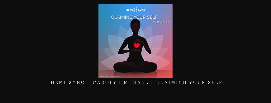 Hemi-Sync – Carolyn M. Ball – Claiming Your Self