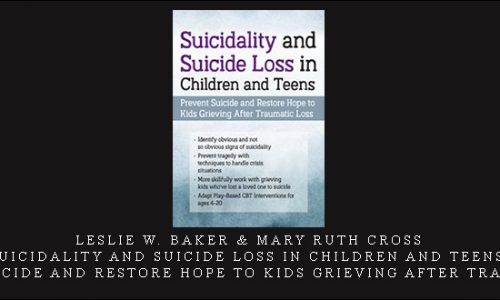 Leslie W. Baker & Mary Ruth Cross – Suicidality and Suicide Loss in Children and Teens: Prevent Suicide and Restore Hope to Kids Grieving After Traumatic Loss |