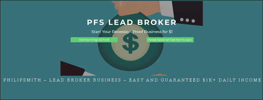 PhilipSmith – Lead Broker Business – Easy and Guaranteed $1K+ Daily Income