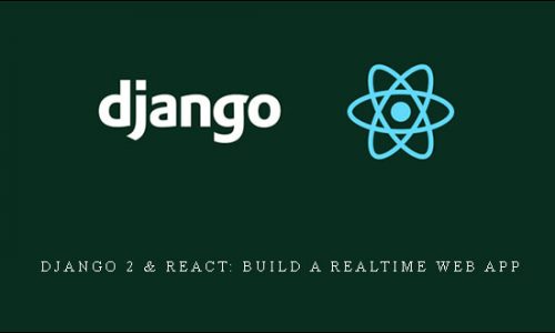 Django 2 & React: Build A Realtime Web App |
