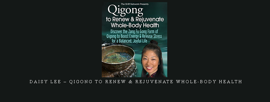 Daisy Lee – Qigong to Renew & Rejuvenate Whole-Body Health