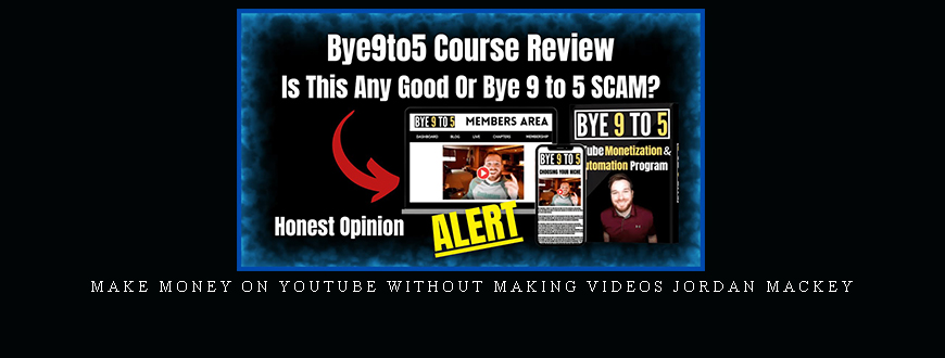Bye 9 To 5 Course – Make Money On Youtube Without Making Videos Jordan Mackey