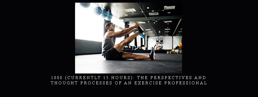 1000 (currently 15 hours): The Perspectives and Thought Processes of an Exercise Professional