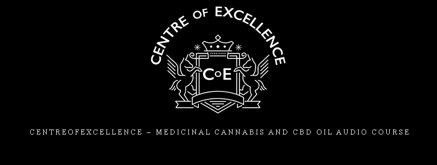 Centreofexcellence – Medicinal Cannabis and CBD Oil Audio Course