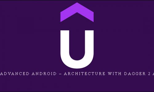 Udemy – Advanced Android – Architecture With Dagger 2 And More |