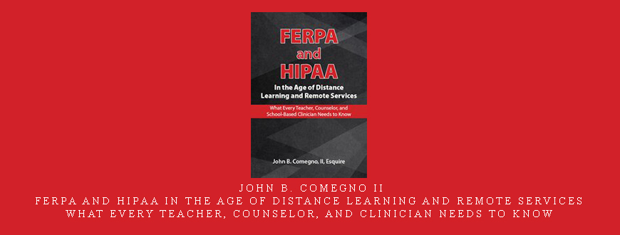 John B. Comegno II – FERPA and HIPAA in the Age of Distance Learning and Remote Services: What Every Teacher