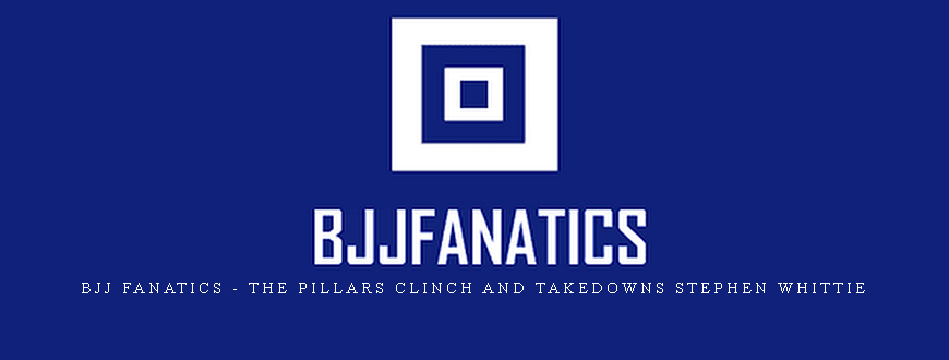 BJJ Fanatics – The Pillars Clinch and Takedowns Stephen Whittie