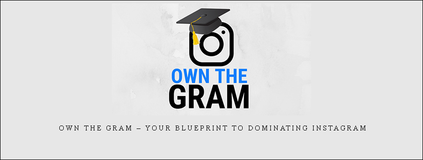 Own The Gram – Your Blueprint To Dominating Instagram