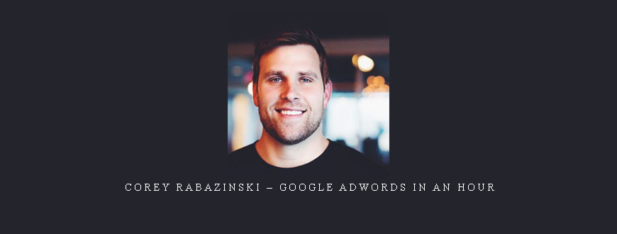 Corey Rabazinski – Google AdWords in an Hour