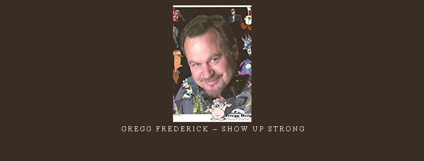 Gregg Frederick – Show Up Strong