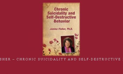 Janina Fisher – Chronic Suicidality and Self-Destructive Behavior |