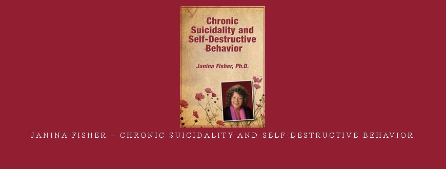 Janina Fisher – Chronic Suicidality and Self-Destructive Behavior