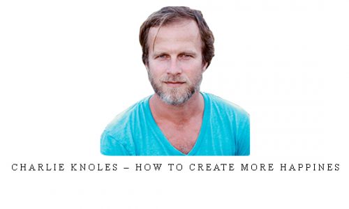 Charlie Knoles – How To Create More Happines |
