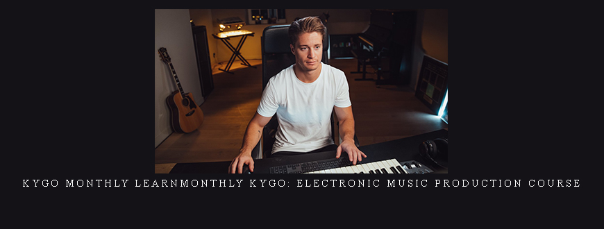 Kygo Monthly learnmonthly Kygo: Electronic Music Production course