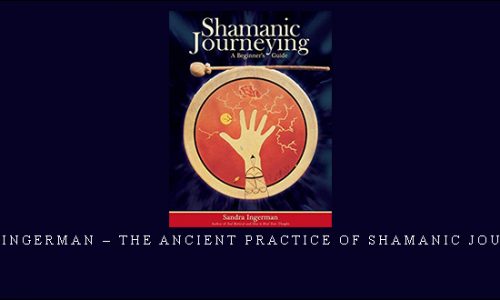 Sandra Ingerman – The Ancient Practice of Shamanic Journeying |