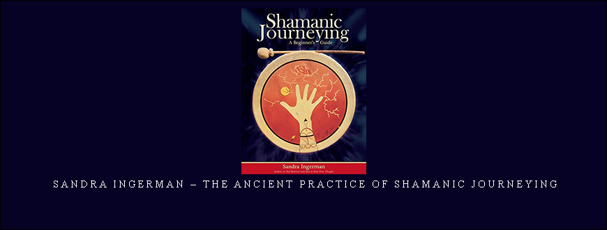 Sandra Ingerman – The Ancient Practice of Shamanic Journeying