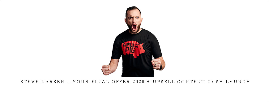 Steve Larsen – Your Final Offer 2020 + Upsell Content Cash Launch