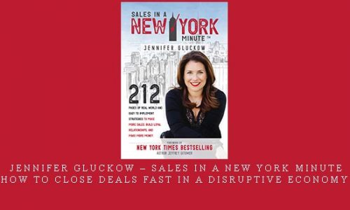 Jennifer Gluckow – Sales in a New York Minute: How to Close Deals Fast in a Disruptive Economy |