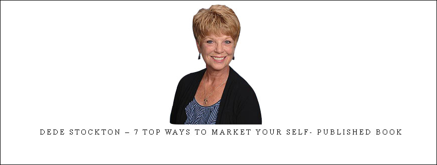 Dede Stockton – 7 Top Ways to Market your Self- Published Book