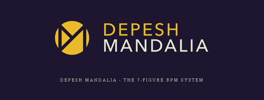 Depesh Mandalia – The 7-Figure BPM System